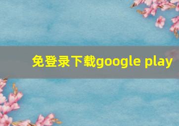 免登录下载google play